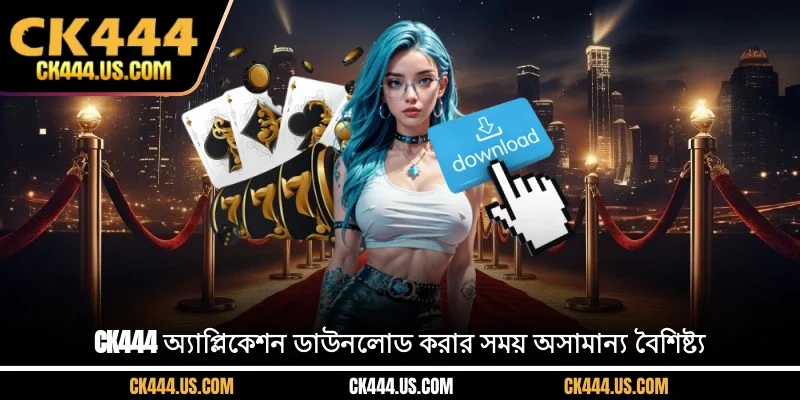 CK444 অ্যাপ্লিকেশন ডাউনলোড করার সময় অসামান্য বৈশিষ্ট্য