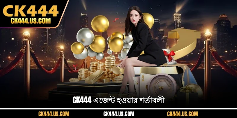  CK444 এজেন্ট হওয়ার শর্তাবলী