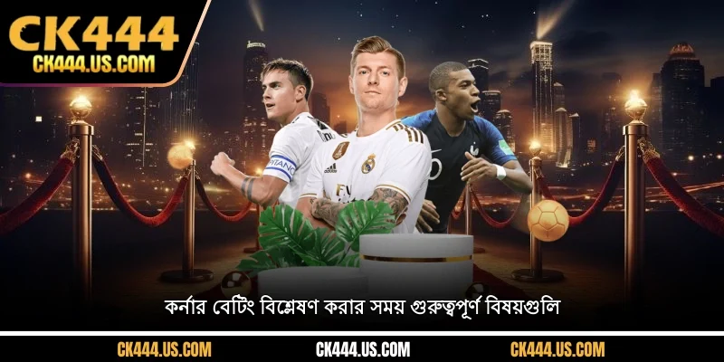 কর্নার বেটিং বিশ্লেষণ করার সময় গুরুত্বপূর্ণ বিষয়গুলি