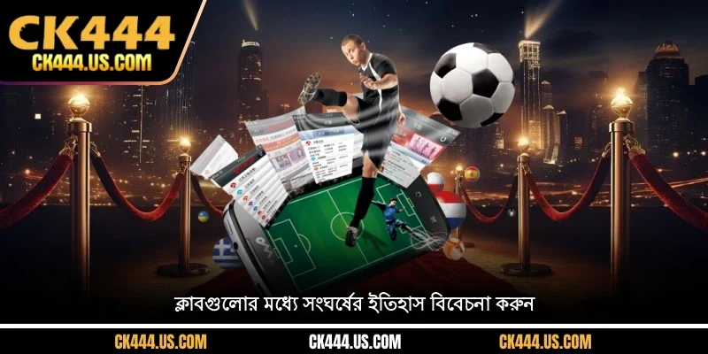 ক্লাবগুলোর মধ্যে সংঘর্ষের ইতিহাস বিবেচনা করুন